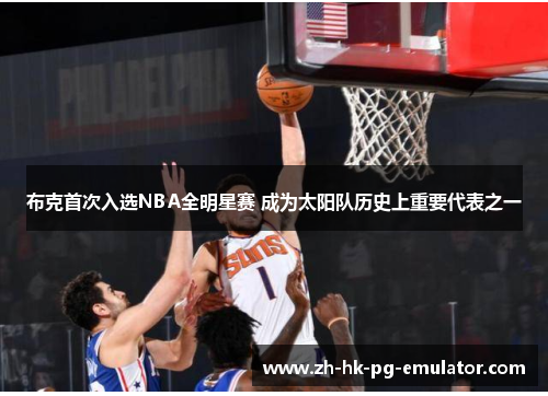 布克首次入选NBA全明星赛 成为太阳队历史上重要代表之一