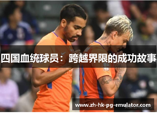 四国血统球员：跨越界限的成功故事