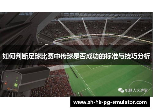 如何判断足球比赛中传球是否成功的标准与技巧分析