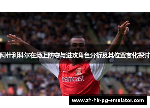 阿什利科尔在场上防守与进攻角色分析及其位置变化探讨