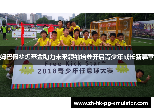 姆巴佩梦想基金助力未来领袖培养开启青少年成长新篇章