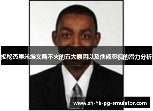 揭秘杰里米埃文斯不火的五大原因以及他被忽视的潜力分析