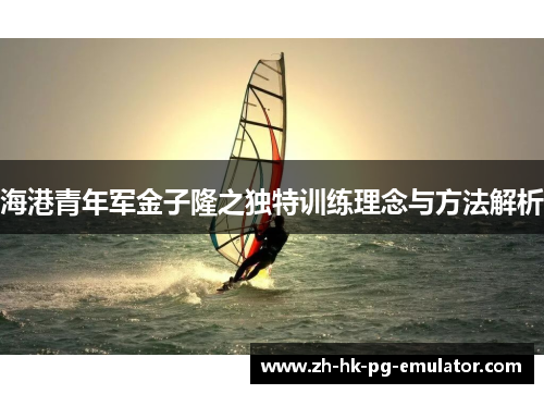 海港青年军金子隆之独特训练理念与方法解析