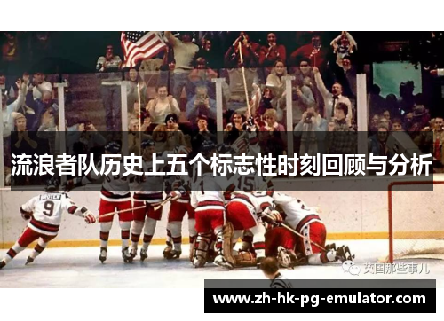 流浪者队历史上五个标志性时刻回顾与分析