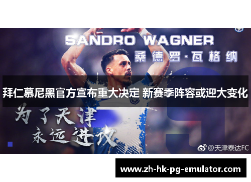 拜仁慕尼黑官方宣布重大决定 新赛季阵容或迎大变化