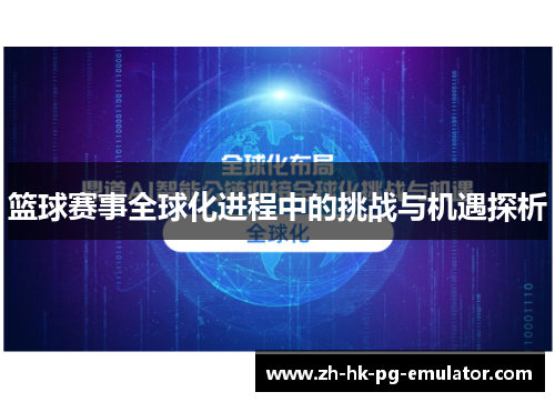 篮球赛事全球化进程中的挑战与机遇探析 篮球赛事全球化进程中的挑战与机遇探析